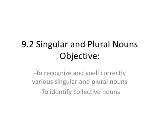 9.2 Singular and Plural Nouns Objective:
