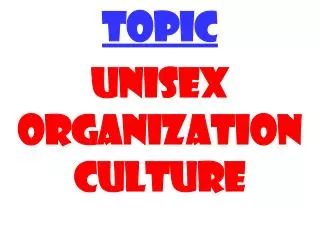 TOPIC UNISEX ORGANIZATION CULTURE
