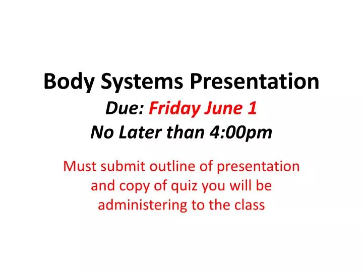 body systems presentation due friday june 1 no later than 4 00pm