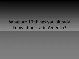 What are 10 things you already know about Latin America?