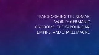 Transforming the Roman World: Germanic Kingdoms, the Carolingian Empire, and Charlemagne
