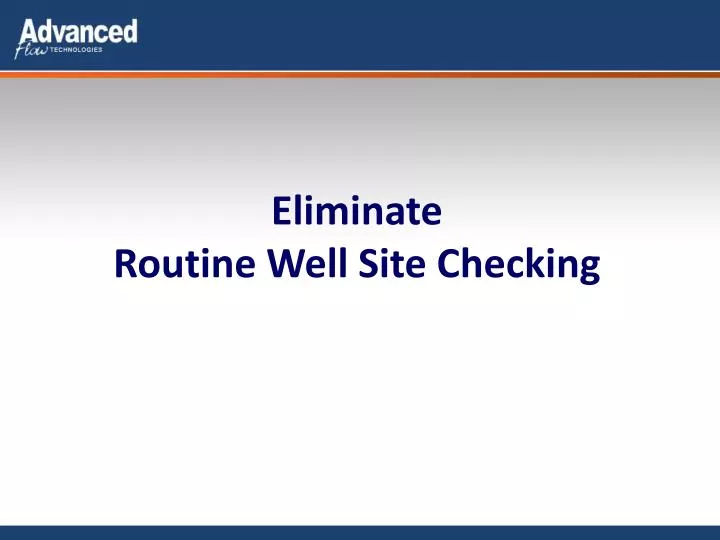 eliminate routine well site checking