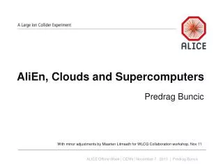 AliEn, Clouds and Supercomputers Predrag Buncic