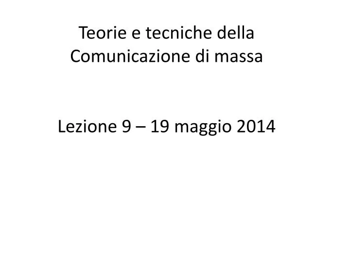 teorie e tecniche della comunicazione di massa lezione 9 19 maggio 2014