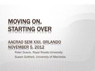 Moving On, Starting Over AACRAO SEM XXII, Orlando November 5, 2012