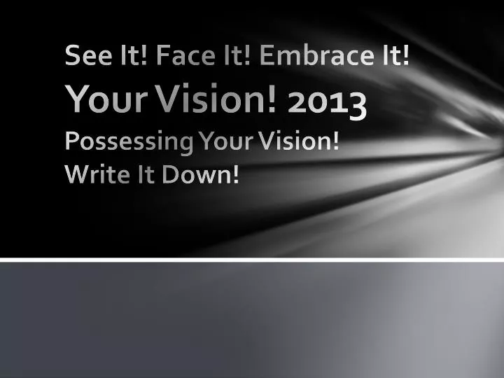see it face it embrace it your vision 2013 possessing your vision write it down