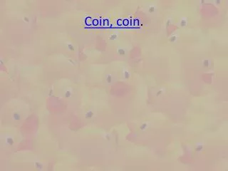Coin, coin .