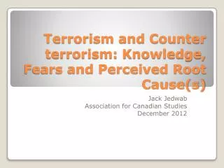 Terrorism and Counter terrorism: Knowledge, Fears and Perceived Root Cause(s)