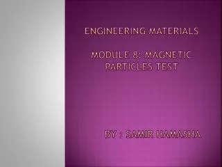 Engineering Materials Module 8: Magnetic Particles Test