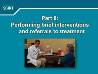 Part II: Performing brief interventions and referrals to treatment