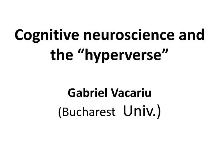 c ognitive neuroscience and the hyperverse gabriel vacariu bucharest univ