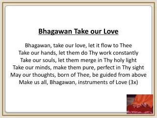 Bhagawan Take our Love Bhagawan, take our love, let it flow to Thee