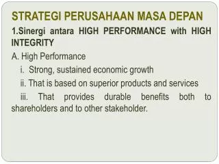 STRATEGI PERUSAHAAN MASA DEPAN 1.Sinergi antara HIGH PERFORMANCE with HIGH INTEGRITY