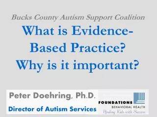 Bucks County Autism Support Coalition What is Evidence-Based Practice? Why is it important?
