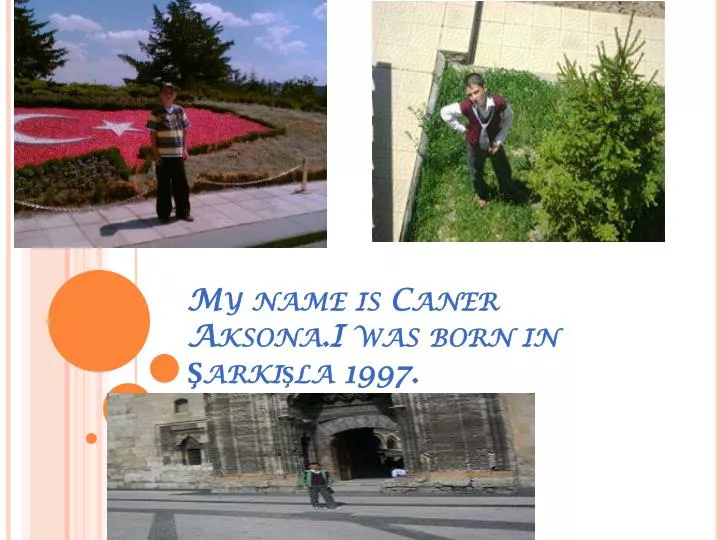 my name is caner aksona i was born in ark la 1997