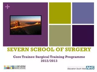 SEVERN SCHOOL OF SURGERY Core Trainee Surgical Training Programme 2012/2013