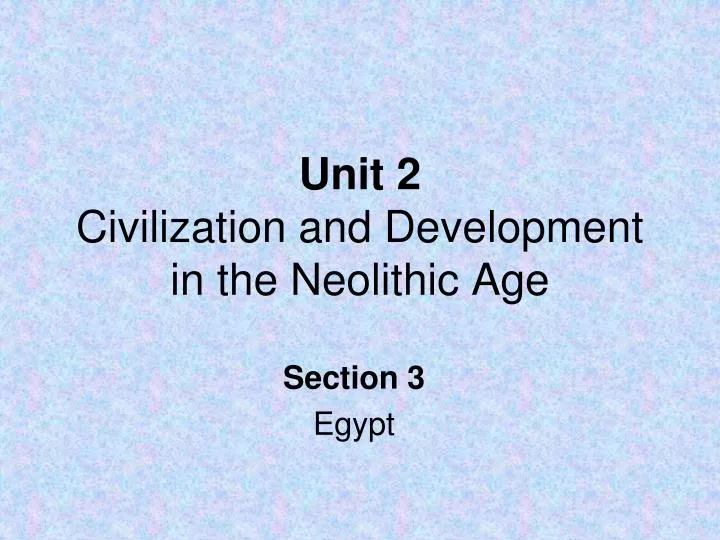 unit 2 civilization and development in the neolithic age