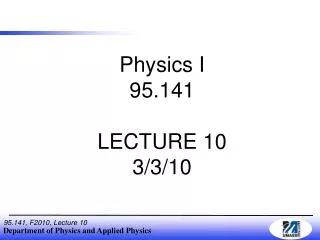Physics I 95.141 LECTURE 10 3/3/10