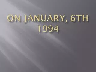 On January, 6th 1994