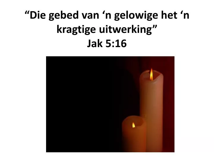 die gebed van n gelowige het n kragtige uitwerking jak 5 16