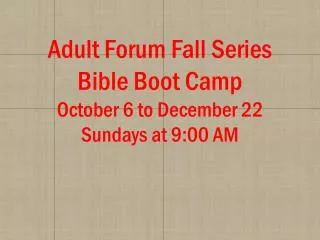 Adult Forum Fall Series Bible Boot Camp October 6 to December 22 Sundays at 9:00 AM