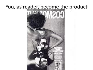 Y ou, as reader, become the product