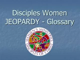 Disciples Women JEOPARDY - Glossary