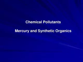 Chemical Pollutants Mercury and Synthetic Organics