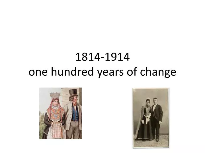 1814 1914 one hundred years of change