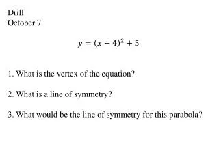 Drill October 7 What is the vertex of the equation? What is a line of symmetry?