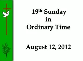 19 th Sunday in Ordinary Time August 12, 2012