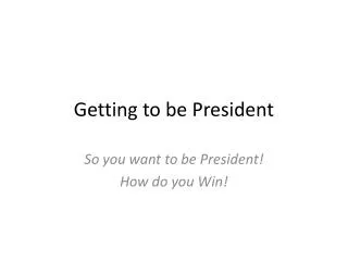 Getting to be President