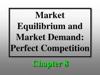 Market Equilibrium and Market Demand: Perfect Competition