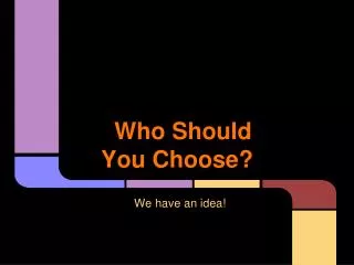 Who Should You Choose?