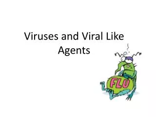 Viruses and Viral Like Agents