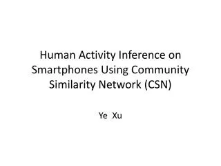 Human Activity Inference on Smartphones Using C ommunity Similarity Network (CSN)