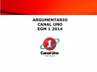 ARGUMENTARIO CANAL UNO EGM 1 2014