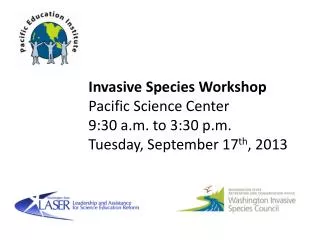 Invasive Species Workshop Pacific Science Center 9:30 a.m. to 3:30 p.m.