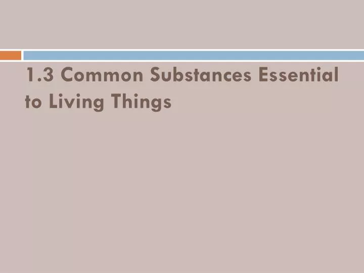 1 3 common substances essential to living things