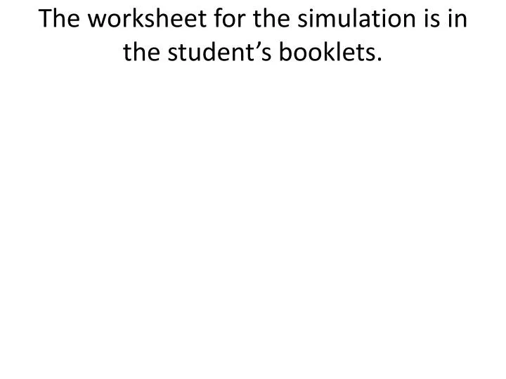 the worksheet for the simulation is in the student s booklets