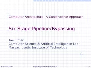 Computer Architecture: A Constructive Approach Six Stage Pipeline/Bypassing Joel Emer