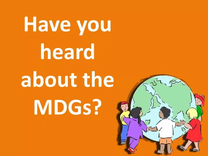 have you heard about the mdgs