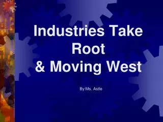 Industries Take Root &amp; Moving West