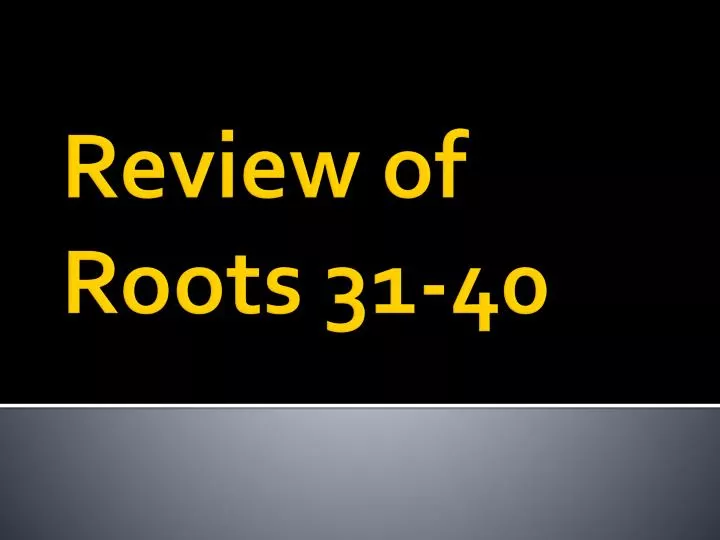 review of roots 31 40