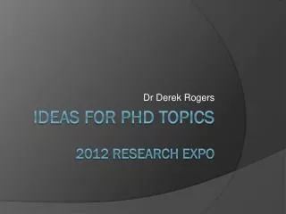 Ideas for PhD topics 2012 Research Expo