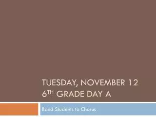 Tuesday, November 12 6 th Grade Day A