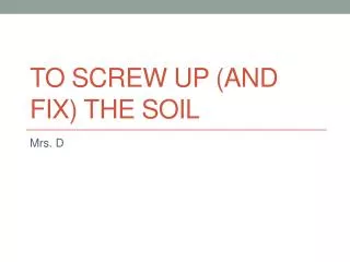To screw up (and fix) the soil