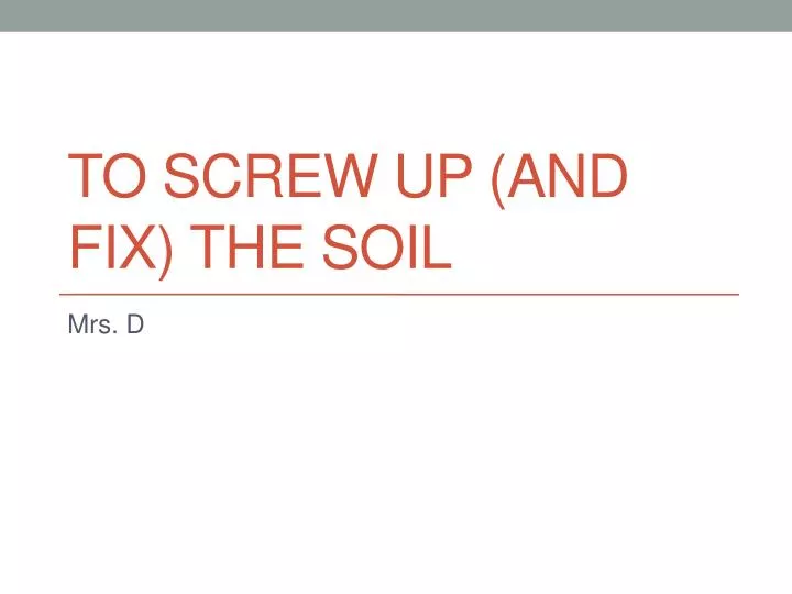 to screw up and fix the soil