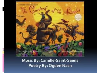 Music By: Camille-Saint-Saens Poetry By: Ogden Nash