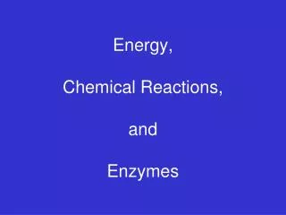 Energy, Chemical Reactions, and Enzymes